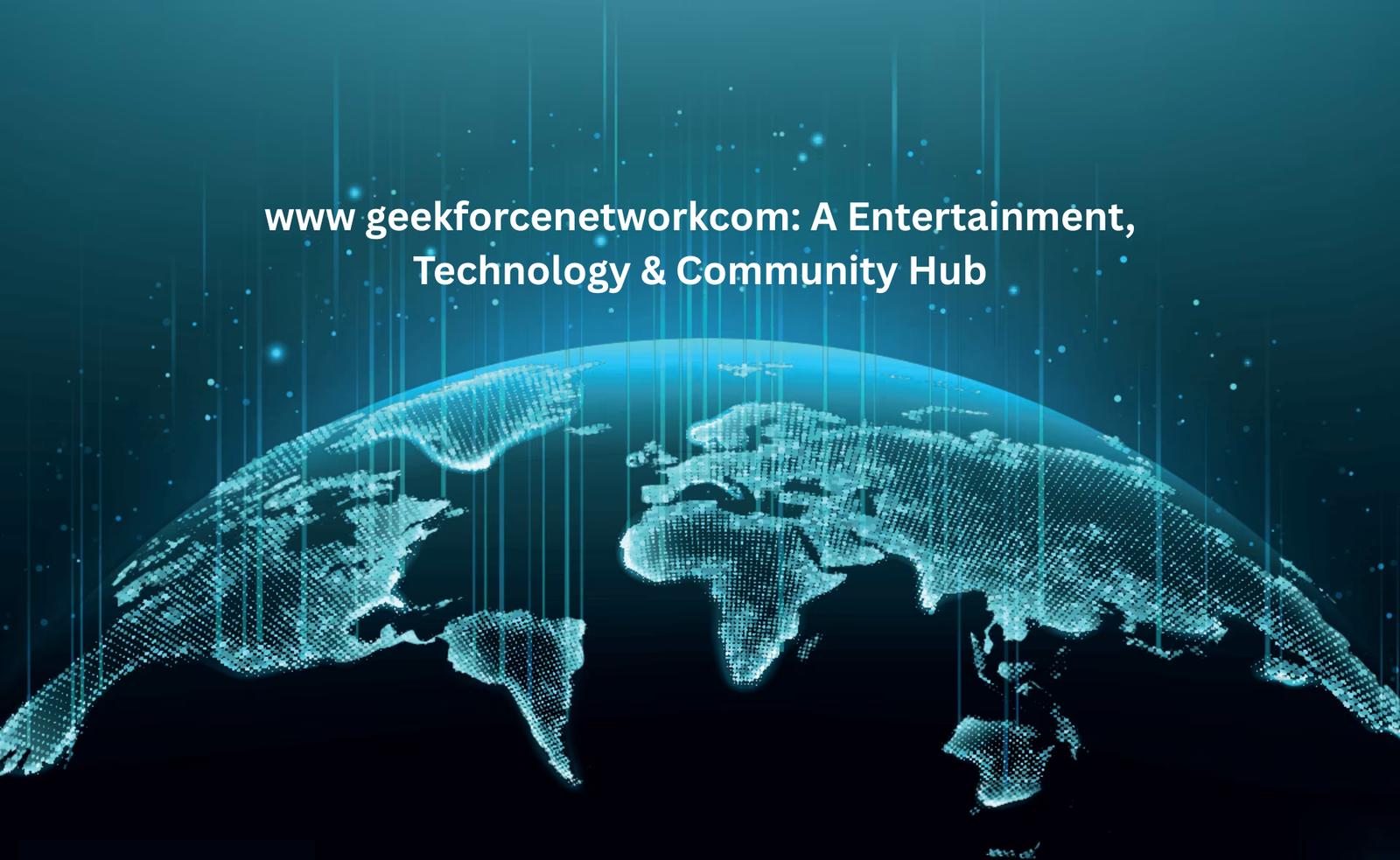 www geekforcenetworkcom: A Entertainment, Technology & Community Hub
